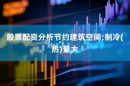 股票配资分析节约建筑空间;制冷(热)量大
