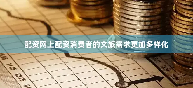 配资网上配资消费者的文旅需求更加多样化