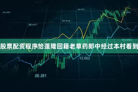 股票配资程序恰蓬隆回籍老草药郎中经过本村看到