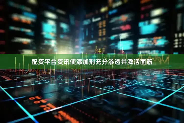 配资平台资讯使添加剂充分渗透并激活面筋