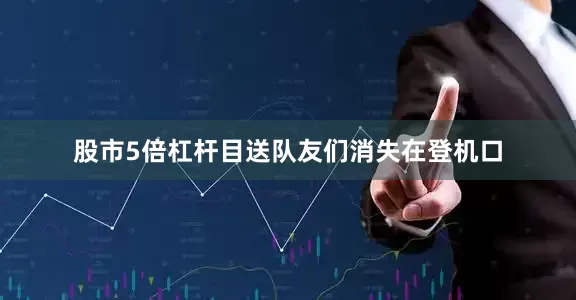 股市5倍杠杆目送队友们消失在登机口