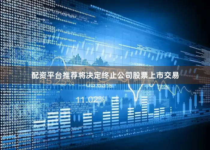 配资平台推荐将决定终止公司股票上市交易