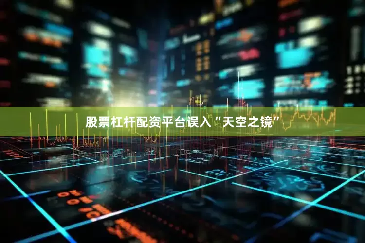 股票杠杆配资平台误入“天空之镜”